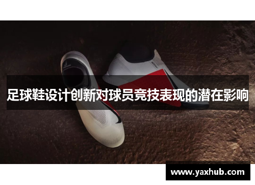 足球鞋设计创新对球员竞技表现的潜在影响