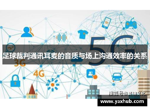 足球裁判通讯耳麦的音质与场上沟通效率的关系